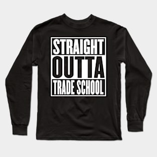 Straight Outta Trade School Graduation Funny Long Sleeve T-Shirt